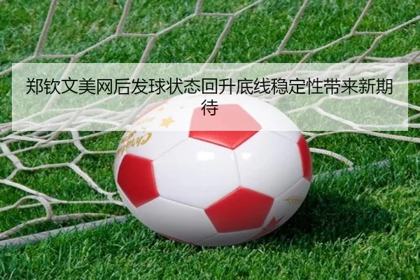 郑钦文美网后发球状态回升底线稳定性带来新期待